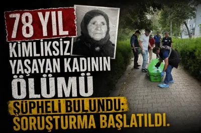 78 Yıl Kimliksiz Yaşayan Kadının Ölümü Şüpheli Bulundu: Soruşturma Başlatıldı